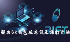 如何解决BK钱包版本低无法打开的问题