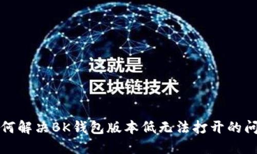 如何解决BK钱包版本低无法打开的问题