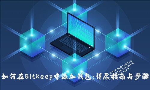 如何在BitKeep中添加钱包：详尽指南与步骤