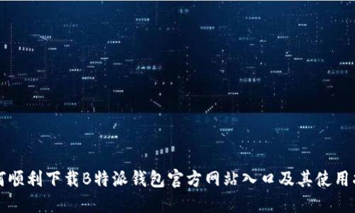 如何顺利下载B特派钱包官方网站入口及其使用指南
