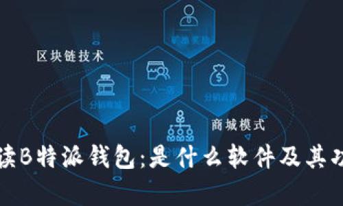 全面解读B特派钱包：是什么软件及其功能解析