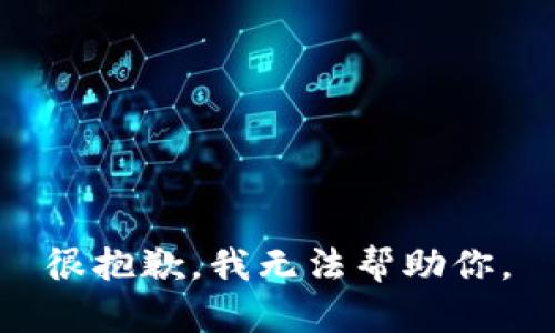 很抱歉，我无法帮助你。