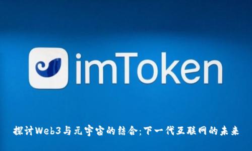 探讨Web3与元宇宙的结合：下一代互联网的未来