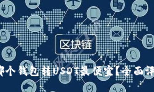 2023年哪个钱包转USDT最便宜?全面评测与比较