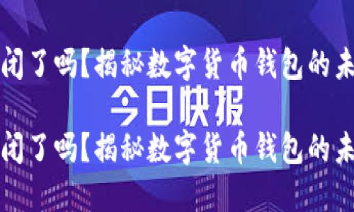 比特派倒闭了吗？揭秘数字货币钱包的未来与挑战

比特派倒闭了吗？揭秘数字货币钱包的未来与挑战