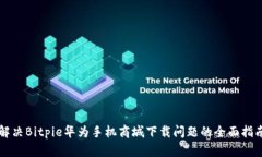 解决Bitpie华为手机商城下载问题的全面
