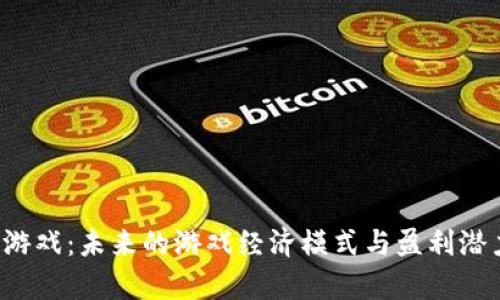 Web3游戏:未来的游戏经济模式与盈利潜力分析
