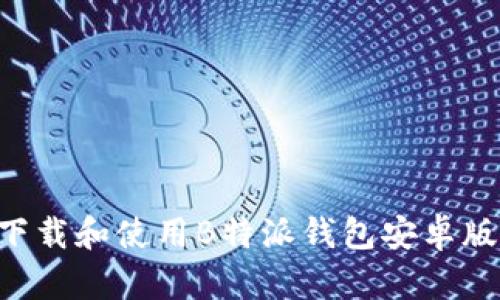 如何安全下载和使用B特派钱包安卓版:完整指南