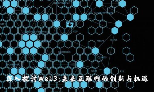 深入探讨Web3:未来互联网的创新与机遇