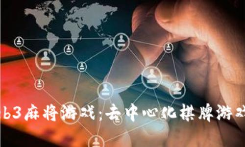 探索Web3麻将游戏：去中心化棋牌游戏的未来