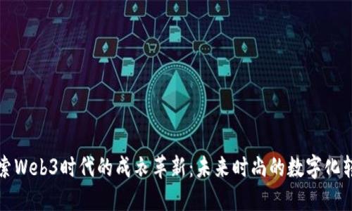 探索Web3时代的成衣革新：未来时尚的数字化转型