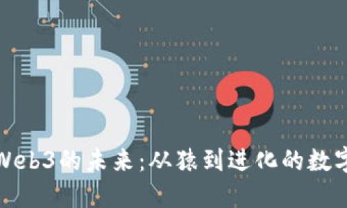 探索Web3的未来:从猿到进化的数字生态