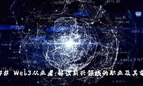 ### Web3从业者:解读新兴领域的职业及其前景