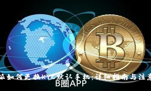 比特派如何更换KYC默认手机:详细指南与注意事项