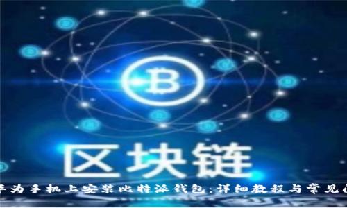 如何在华为手机上安装比特派钱包：详细教程与常见问题解答