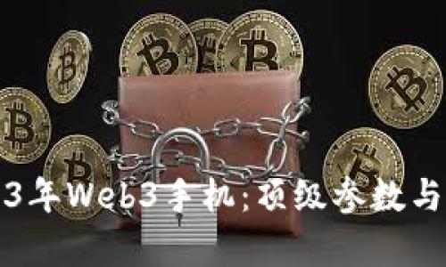 揭秘2023年Web3手机:顶级参数与市场分析