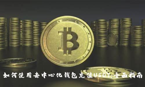 如何使用去中心化钱包充值USDT:全面指南