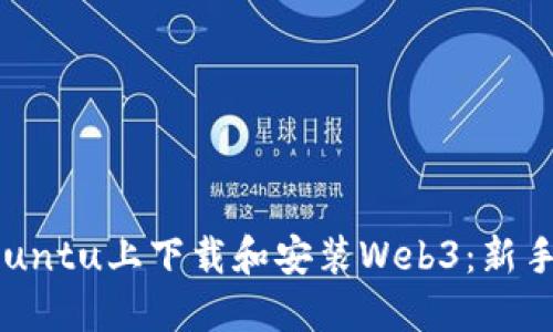 在Ubuntu上下载和安装Web3：新手指南