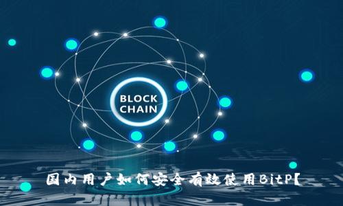 国内用户如何安全有效使用BitP?