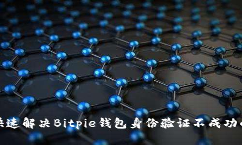 如何快速解决Bitpie钱包身份验证不成功的问题