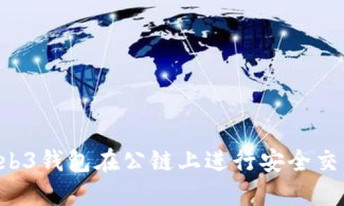 如何通过Web3钱包在公链上进行安全交易:完整指南