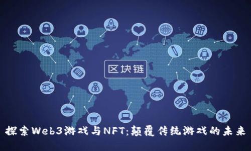 探索Web3游戏与NFT:颠覆传统游戏的未来
