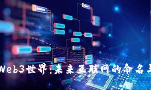 探索Web3世界：未来互联网的命名与应用