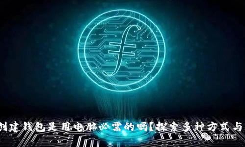 Web3创建钱包是用电脑必需的吗?探索多种方式与便捷性