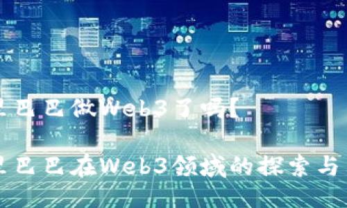 阿里巴巴做Web3了吗?
阿里巴巴在Web3领域的探索与布局