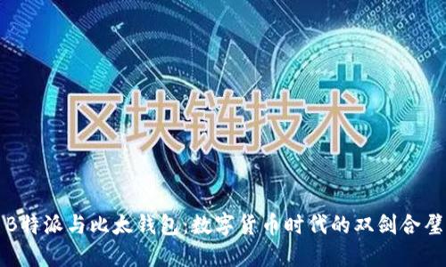 B特派与比太钱包：数字货币时代的双剑合璧