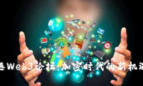 探秘香港Web3论坛:加密时代的新机遇与挑战