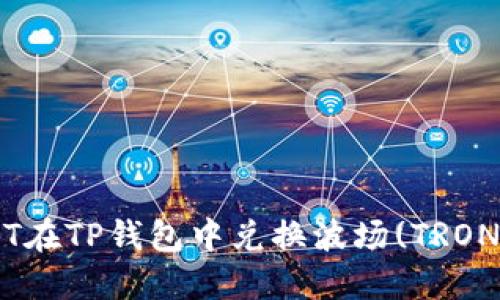 如何用USDT在TP钱包中兑换波场(TRON):全面指南