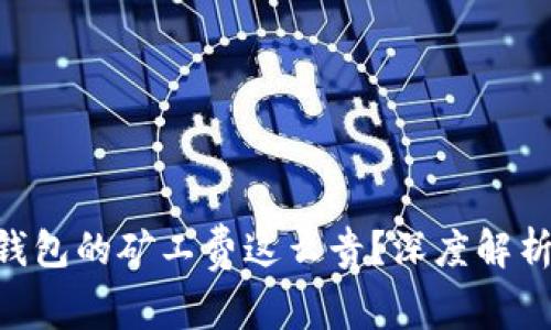 为什么B特派钱包的矿工费这么贵?深度解析钱包费用构成