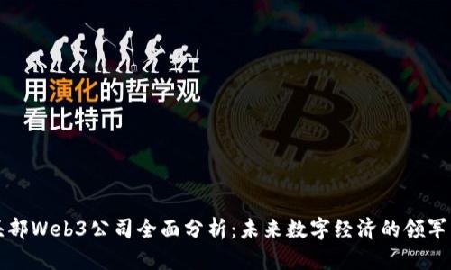 头部Web3公司全面分析:未来数字经济的领军者