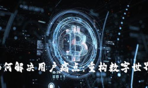 Web3如何解决用户痛点:重构数字世界的未来