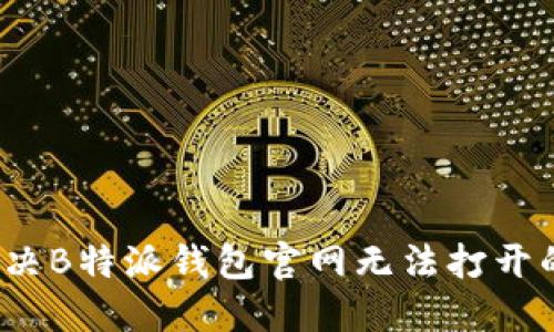 如何解决B特派钱包官网无法打开的问题?