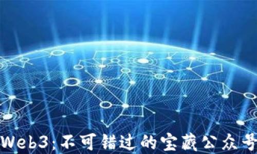 探索Web3:不可错过的宝藏公众号推荐