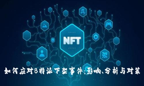 如何应对B特派下架事件:影响、分析与对策