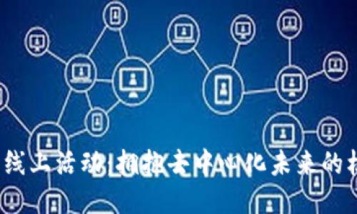 探索Web3线上活动:拥抱去中心化未来的机遇与挑战