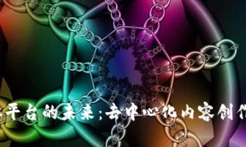 探索Web3自媒体平台的未来:去中心化内容创作与平台价值重构