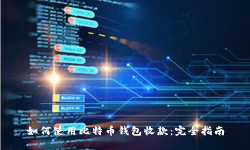 如何使用比特币钱包收款:完全指南