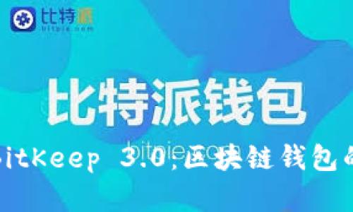 全面解析BitKeep 3.0:区块链钱包的未来之路