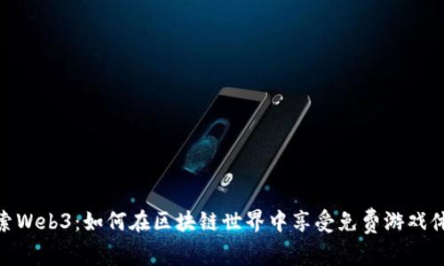 探索Web3:如何在区块链世界中享受免费游戏体验