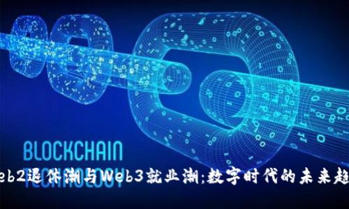 Web2退休潮与Web3就业潮:数字时代的未来趋势