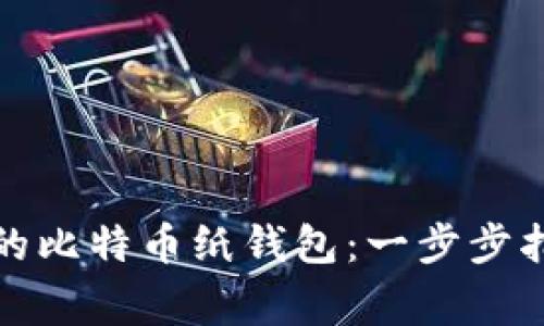 如何制作安全的比特币纸钱包：一步步指南与注意事项