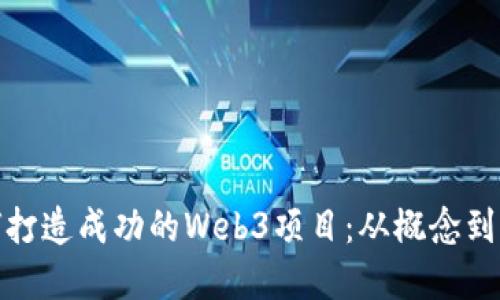 如何打造成功的Web3项目:从概念到实施