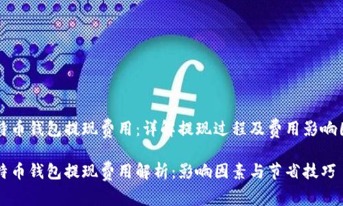 比特币钱包提现费用:详解提现过程及费用影响因素
比特币钱包提现费用解析:影响因素与节省技巧