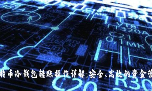 比特币冷钱包转账操作详解:安全、高效的资金管理