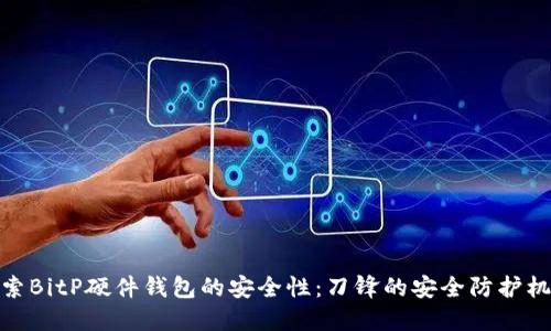 探索BitP硬件钱包的安全性：刀锋的安全防护机制