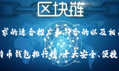 以下是您请求的适合推广和符合的以及相关的关键词。
2023年比特币钱包排行榜,十大安全、便捷钱包推荐